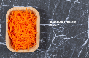 Berapa Lama Merebus Wortel?