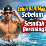 Lebih Baik Makan Sebelum atau Sesudah Berenang